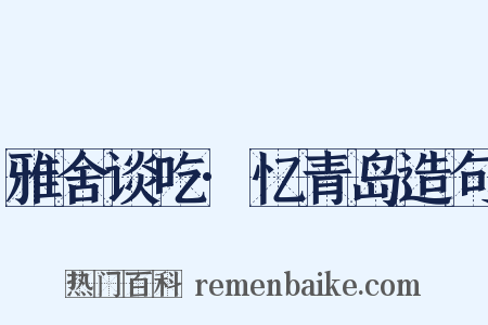 雅舍谈吃·忆青岛造句是什么意思的图片